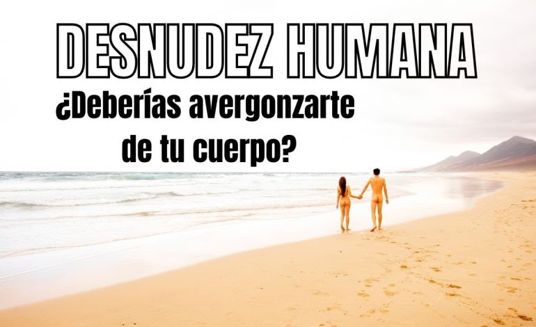 La Desnudez Humana: ¿Deberías avergonzarte de tu cuerpo?