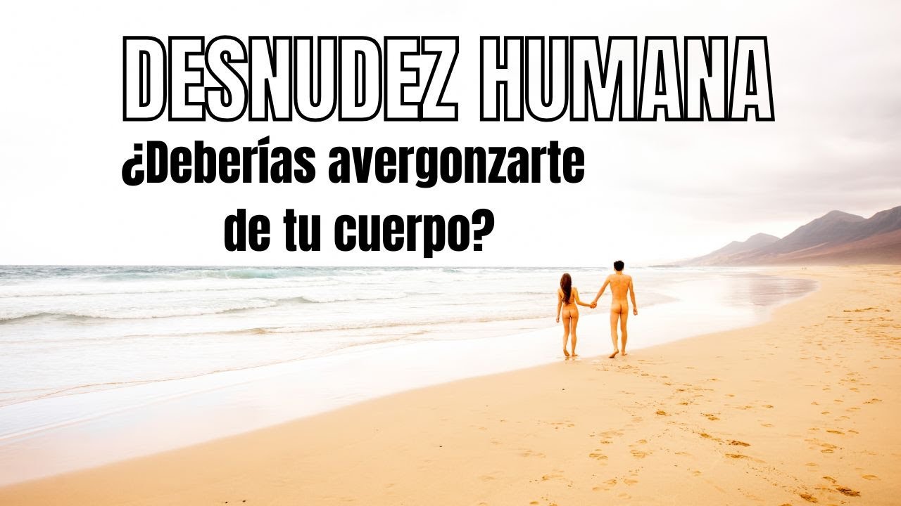 La Desnudez Humana: ¿Deberías avergonzarte de tu cuerpo?